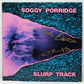 Soggy Porridge – Slurp Track
